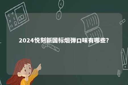 2024悦刻新国标烟弹口味有哪些？ 